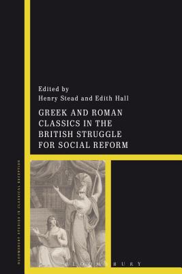 Greek and Roman Classics in the British Struggle for Social Reform - Stead, Henry (Editor), and Hall, Edith (Editor)