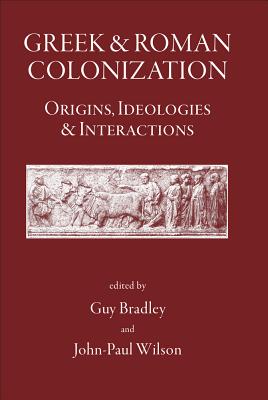 Greek and Roman Colonization: Origins, Ideologies and Interactions - Bradley, Guy (Editor), and Wilson, John-Paul (Editor)