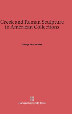 Greek and Roman Sculpture in American Collections - Chase, George Henry