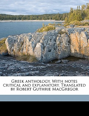 Greek Anthology. with Notes Critical and Explanatory. Translated by Robert Guthrie MacGregor - MacGregor, Robert Guthrie