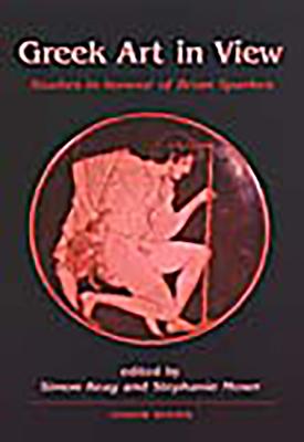 Greek Art in View: Essays in Honour of Brian Sparkes - Moser, Stephanie, and Keay, Simon