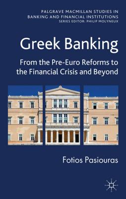 Greek Banking: From the Pre-Euro Reforms to the Financial Crisis and Beyond - Pasiouras, F.