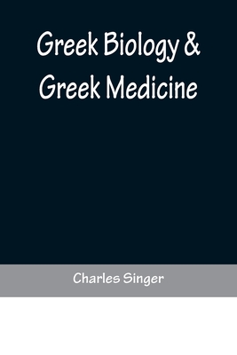 Greek Biology & Greek Medicine - Singer, Charles