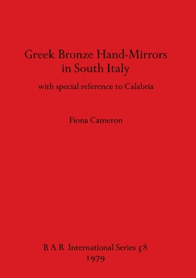 Greek Bronze Hand-Mirrors in South Italy: with special reference to Calabria - Cameron, Fiona