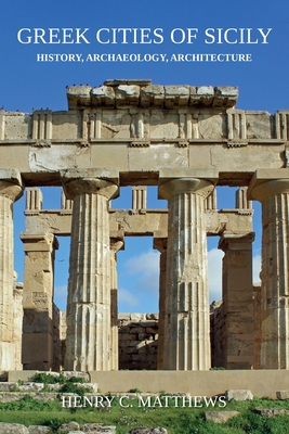 Greek Cities of Sicily: History, Archaeology, Architecture - Matthews, Henry C
