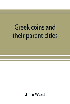 Greek coins and their parent cities - Ward, John