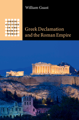 Greek Declamation and the Roman Empire - Guast, William