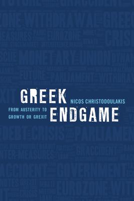 Greek Endgame: From Austerity to Growth or Grexit - Christodoulakis, Nicos