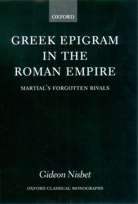 Greek Epigram in the Roman Empire: Martial's Forgotten Rivals - Nisbet, Gideon