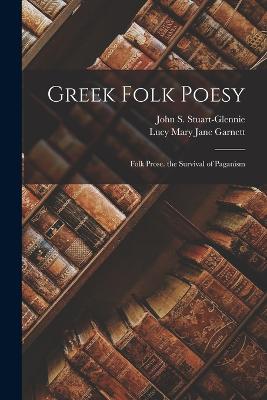 Greek Folk Poesy: Folk Prose. the Survival of Paganism - Stuart-Glennie, John S, and Garnett, Lucy Mary Jane