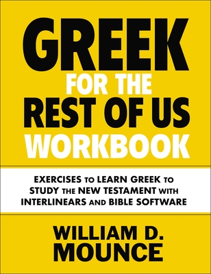 Greek for the Rest of Us Workbook: Exercises to Learn Greek to Study the New Testament with Interlinears and Bible Software - Mounce, William D, PH.D.