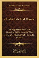 Greek Gods And Heroes: As Represented In The Classical Collections Of The Museum; Museum Of Fine Arts, Boston