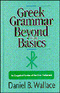 Greek Grammar Beyond the Basics: An Exegetical Syntax of the New Testament - Wallace, Daniel B