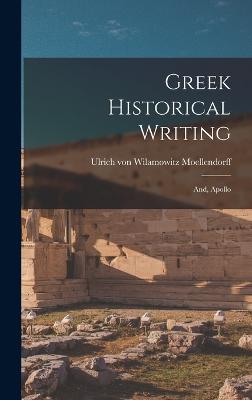 Greek Historical Writing; and, Apollo - Moellendorff, Ulrich Von Wilamowitz