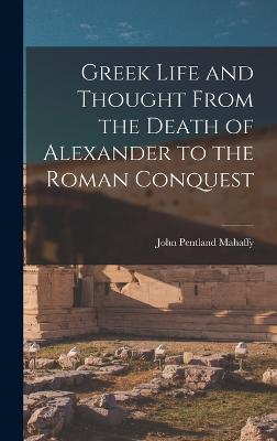 Greek Life and Thought From the Death of Alexander to the Roman Conquest - Mahaffy, John Pentland