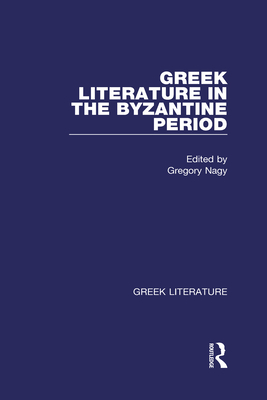 Greek Literature in the Byzantine Period: Greek Literature - Nagy, Gregory (Editor)
