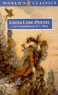 Greek Lyric Poetry: The Poems and Fragments of the Greek Iambic, Elegiac, and Melic Poets (Excluding Pindar and Bacchylides) Down to 450 BC - West, M L