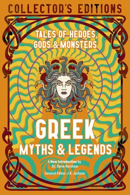 Greek Myths & Legends: Tales of Heroes, Gods & Monsters - Jackson, J.K. (Editor), and Kershaw, Steve, Dr. (Introduction by)