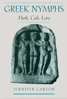 Greek Nymphs: Myth, Cult, Lore - Larson, Jennifer