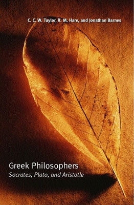 Greek Philosophers: Socrates, Plato, Aristotle - Taylor, C C W, and Hare, R M, and Barnes, Jonathan