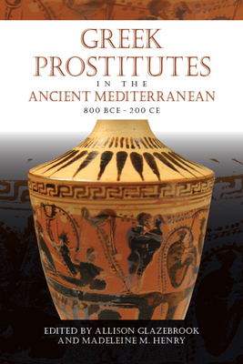 Greek Prostitutes in the Ancient Mediterranean, 800 Bce-200 CE - Glazebrook, Allison (Editor)