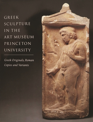 Greek Sculpture in the Art Museum, Princeton University: Greek Originals, Roman Copies and Variants - Ridgway, Brunilde Sismondo