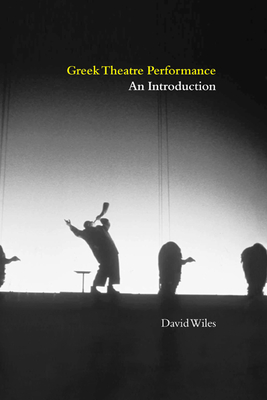 Greek Theatre Performance: An Introduction - Wiles, David