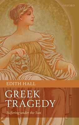 Greek Tragedy: Suffering Under the Sun - Hall, Edith