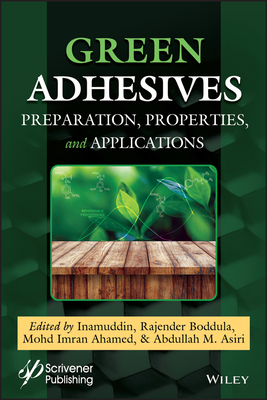 Green Adhesives: Preparation, Properties, and Applications - Inamuddin (Editor), and Boddula, Rajender (Editor), and Ahamed, Mohd Imran (Editor)