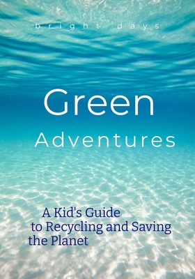 Green Adventures: A Kid's Guide to Recycling and Saving the Planet - Days, Bright