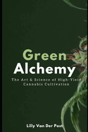 Green Alchemy: The Art & Science of High-Yield Cannabis Cultivation