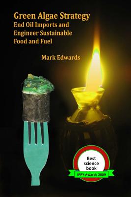 Green Algae Strategy: End Oil Imports And Engineer Sustainable Food And Fuel - Edwards, Mark, Dr.