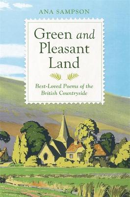 Green and Pleasant Land: Best-Loved Poems of the British Countryside - Sampson, Ana