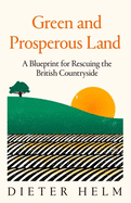 Green and Prosperous Land: A Blueprint for Rescuing the British Countryside