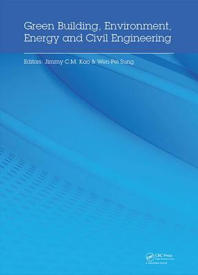 Green Building, Environment, Energy and Civil Engineering: Proceedings of the 2016 International Conference on Green Building, Materials and Civil Engineering (GBMCE 2016), April 26-27 2016, Hong Kong, P.R. China - Kao, Jimmy (Editor), and Sung, Wen-Pei (Editor)