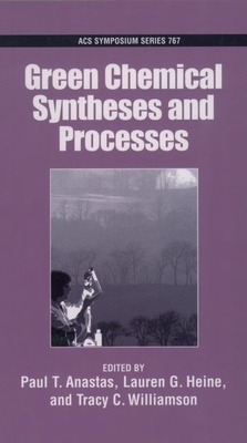 Green Chemical Syntheses and Processes - Anastas, Paul T (Editor), and Heine, Lauren G (Editor), and Williamson, Tracy C (Editor)