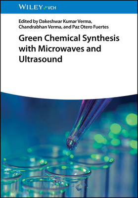 Green Chemical Synthesis with Microwaves and Ultrasound - Verma, Dakeshwar Kumar (Editor), and Verma, Chandrabhan (Editor), and Fuertes, Paz Otero (Editor)