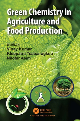 Green Chemistry in Agriculture and Food Production - Kumar, Vinay (Editor), and Tsatsaragkou, Kleopatra (Editor), and Asim, Nilofar (Editor)