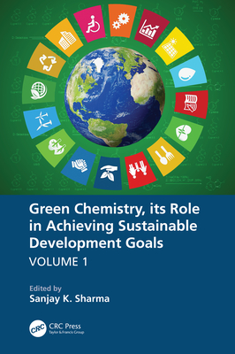 Green Chemistry, Its Role in Achieving Sustainable Development Goals, Volume1 - Sharma, Sanjay K (Editor)