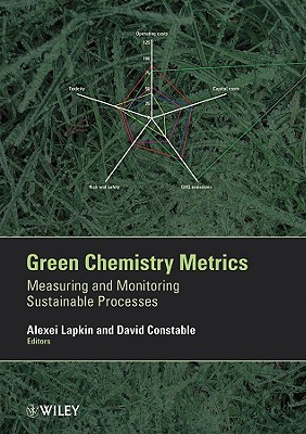 Green Chemistry Metrics: Measuring and Monitoring Sustainable Processes - Lapkin, Alexei (Editor), and Constable, David J. C. (Editor)