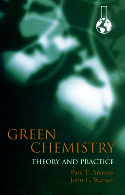 Green Chemistry: Theory and Practice - Anastas, Paul T, and Warner, John C