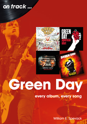 Green Day On Track: Every Album, Every Song - Spevack, William E.