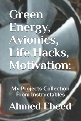 Green Energy, Avionics, Life Hacks, Motivation: My Projects Collection From Instructables - Medhat, Sara (Photographer), and Ebeed, Ahmed