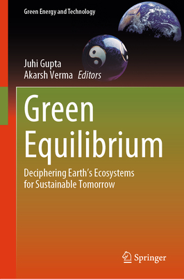 Green Equilibrium: Deciphering Earth's Ecosystems for Sustainable Tomorrow - Gupta, Juhi (Editor), and Verma, Akarsh (Editor)