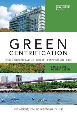 Green Gentrification: Urban sustainability and the struggle for environmental justice - Gould, Kenneth, and Lewis, Tammy