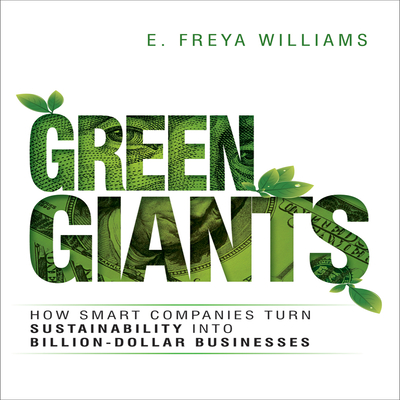 Green Giants: How Smart Companies Turn Sustainability Into Billion-Dollar Businesses - Williams, E Freya, and Bourquin, Kelly (Narrator)