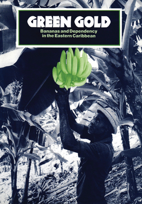 Green Gold: Bananas and Dependency in the Eastern Caribbean - Thomson, Robert