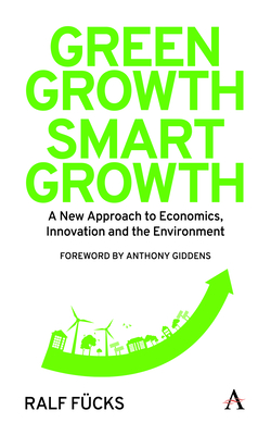 Green Growth, Smart Growth: A New Approach to Economics, Innovation and the Environment - Fcks, Ralf, and Giddens, Anthony (Foreword by), and Harland, Rachel (Translated by)