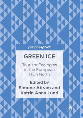 Green Ice: Tourism Ecologies in the European High North - Abram, Simone (Editor), and Lund, Katrn Anna (Editor)