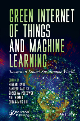 Green Internet of Things and Machine Learning: Towards a Smart Sustainable World - Raut, Roshani (Editor), and Kautish, Sandeep (Editor), and Polkowski, Zdzislaw (Editor)